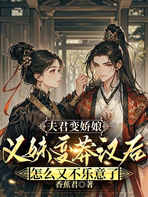 夫君变娇娘，义妹变莽汉后怎么又不乐意了