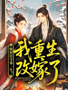 嫁权臣守寡一生？我重生改嫁了