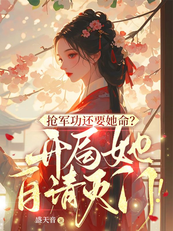 抢军功还要她命？开局她自请灭门！