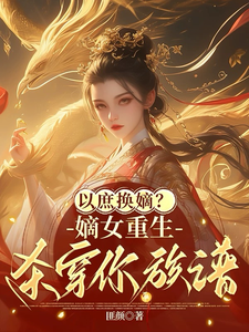 以庶换嫡？嫡女重生，杀穿你族谱