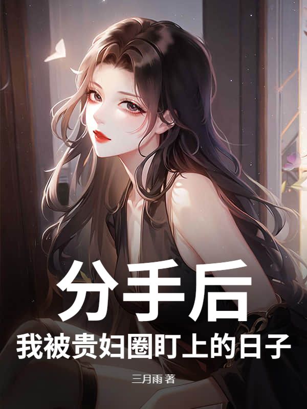 分手后，我被贵妇圈盯上的日子