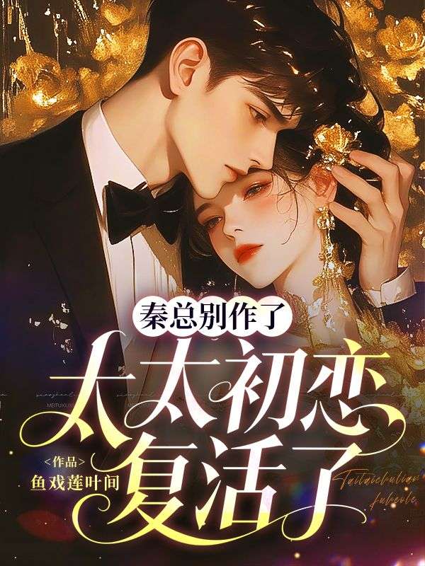 秦总别作了，太太初恋复活了