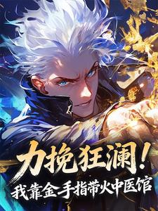 力挽狂澜！我靠金手指带火中医馆