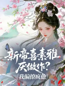 新帝喜素雅厌做作？我偏撩疯他