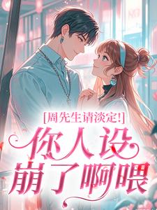 周先生请淡定！你人设崩了啊喂