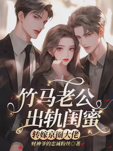 竹马老公出轨闺蜜，转嫁京圈大佬