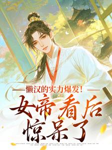 懒汉的实力爆发！女帝看后惊呆了