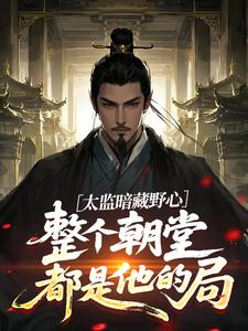 太监暗藏野心，整个朝堂都是他的局