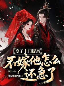 皇子上门提亲，不嫁他怎么还急了？