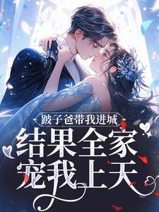 跛子爸带我进城，结果全家宠我上天