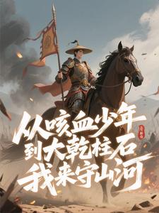 从咳血少年到大乾柱石，我来守山河