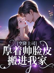 空降上司，厚着帅脸皮搬进我家