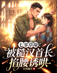 七零草垛：被糙汉首长掐腰诱哄