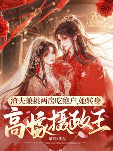 渣夫兼挑两房吃绝户，她转身高嫁摄政王