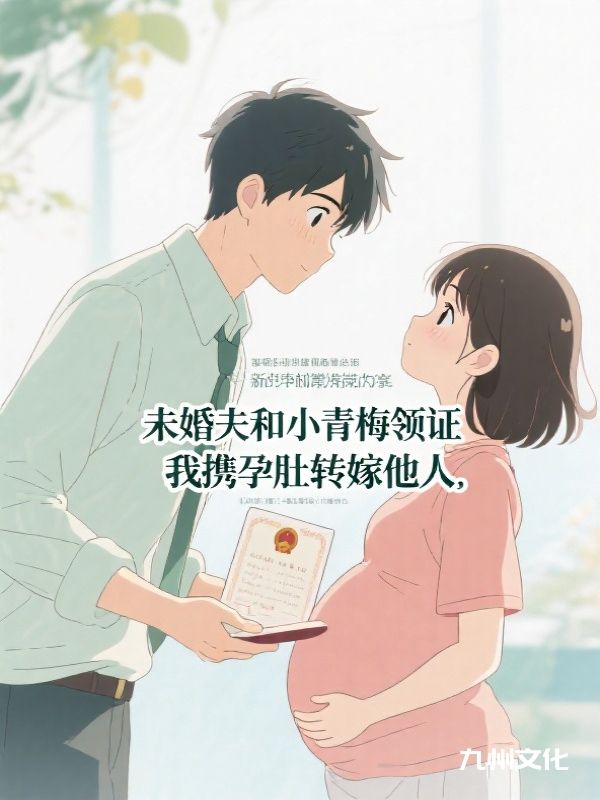 未婚夫和小青梅领证，我携孕肚转嫁他人
