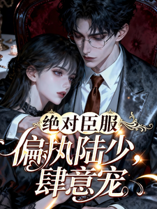 绝对臣服，偏执陆少肆意宠