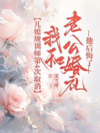 儿媳规训师第4次取消我和老公婚礼，他后悔了
