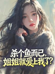 杀个鱼而已，姐姐就爱上我了？