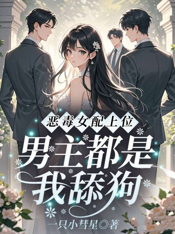 恶毒女配上位！男主都是我舔狗