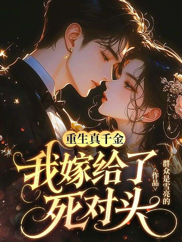 重生真千金，我嫁给了死对头