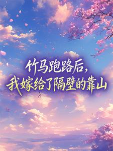 竹马跑路后，我嫁给了隔壁的靠山