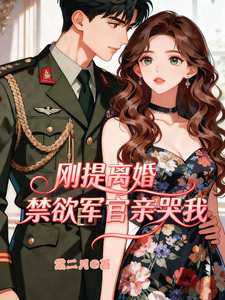 刚提离婚，禁欲军官亲哭我