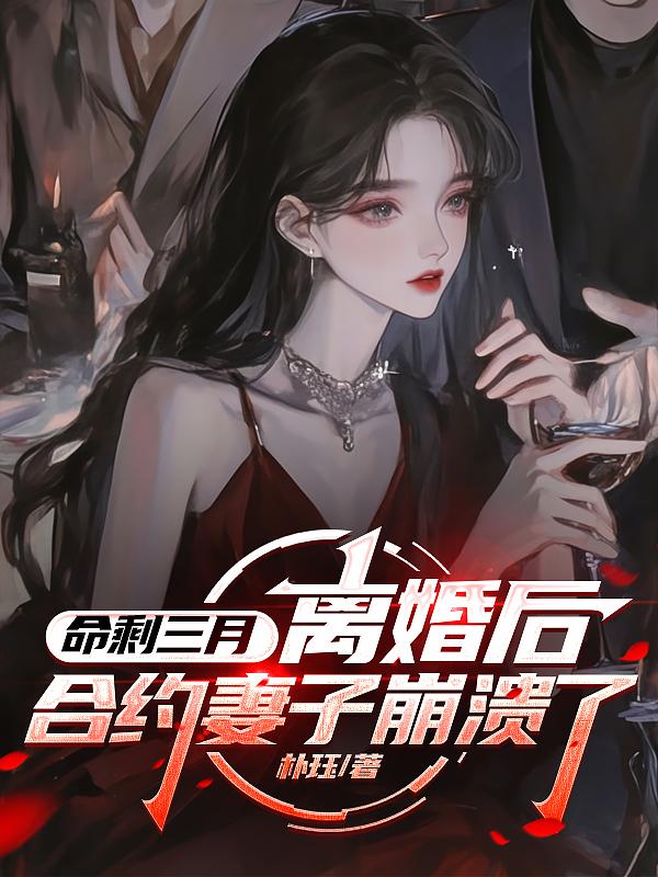 命剩三月，离婚后合约妻子崩溃了