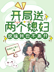 开局送两个媳妇，说啥我也不离开