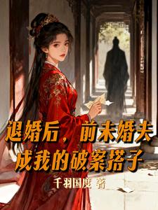 退婚后，前未婚夫成我的破案搭子