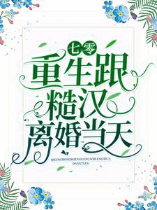 七零：重生跟糙汉离婚当天
