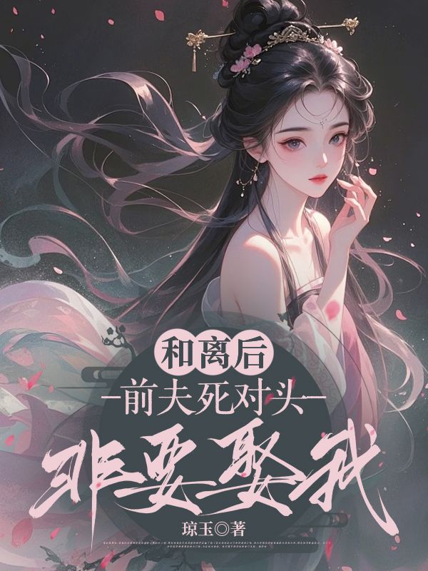 和离后，前夫死对头非要娶我