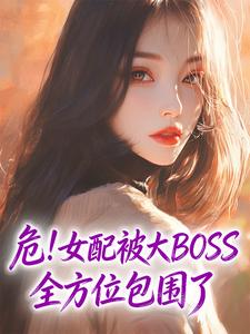 危！女配被大BOSS全方位包围了