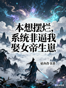本想摆烂，系统非逼我娶女帝生崽