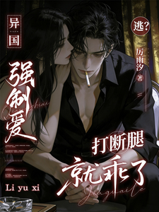 异国强制爱，逃？打断腿就乖了