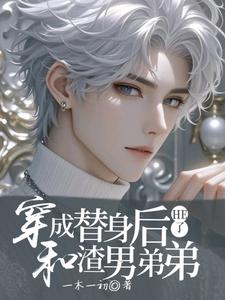 穿成替身后和渣男弟弟HE了