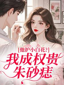他护小白花？我成权贵朱砂痣