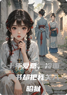 十年爱意，冷面尚书却把我关入昭狱