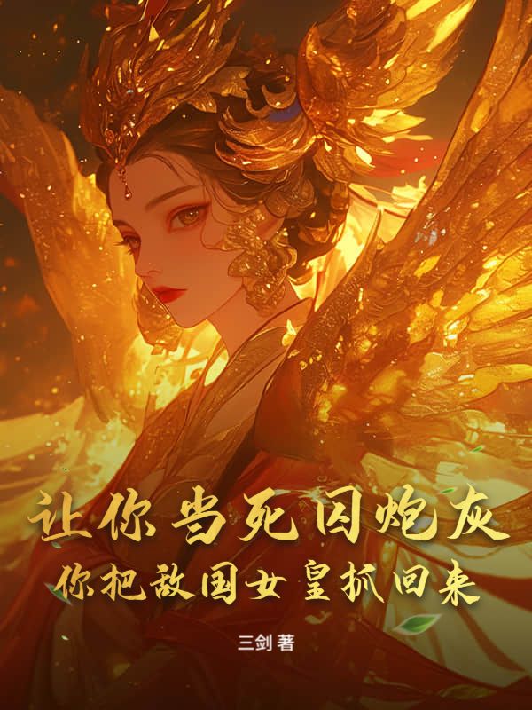 让你当死囚炮灰，你把敌国女皇抓回来？