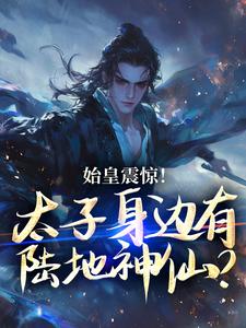 始皇震惊！太子身边有陆地神仙？