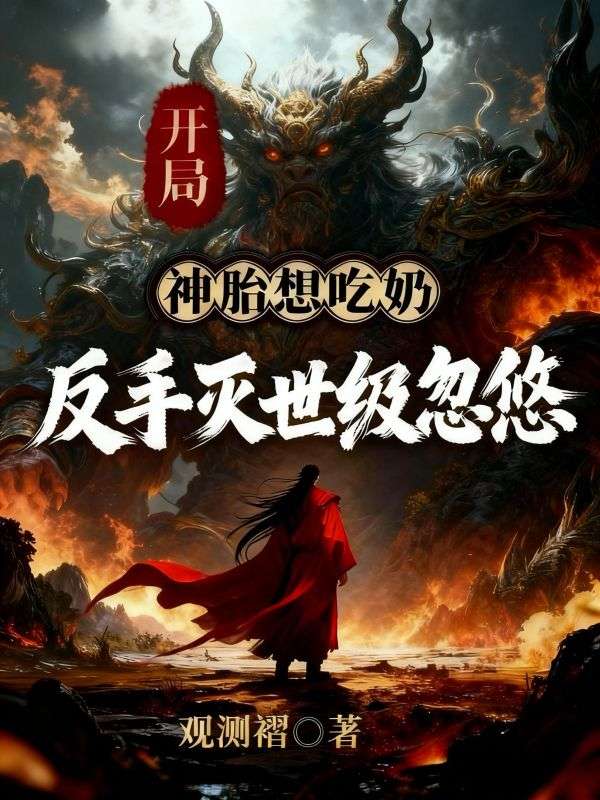 开局神胎想吃奶？反手灭世级忽悠