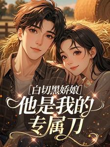 白切黑娇娘：他是我的专属刀
