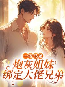 一夜乌龙，炮灰姐妹绑定大佬兄弟