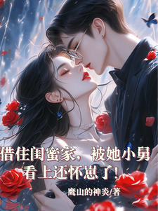 借住闺蜜家，被她小舅看上还怀崽