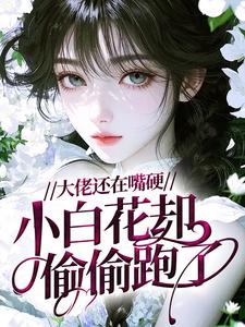 大佬还在嘴硬，小白花却偷偷跑了