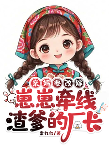 亲妈要改嫁，崽崽牵线渣爹的厂长