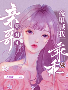 亲哥死对头，夜里喊我乖乖欸