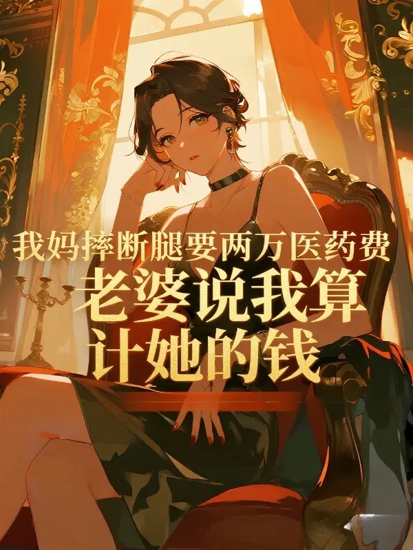 我妈摔断腿要两万医药费老婆说我算计她的钱