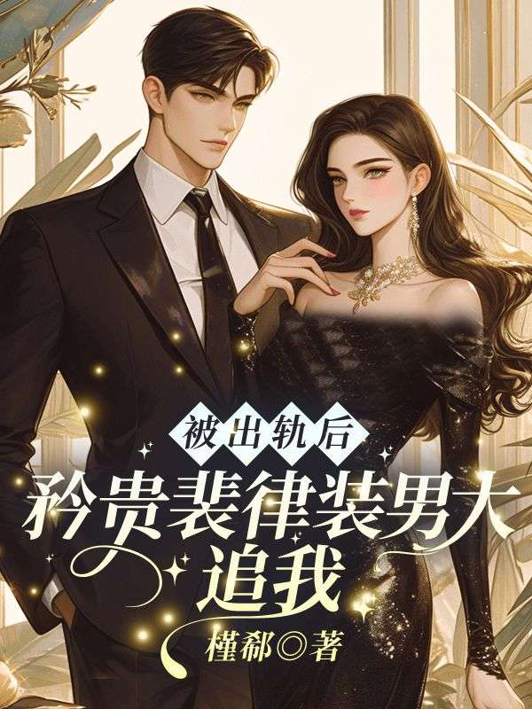 被出轨后，矜贵裴律装男大追我