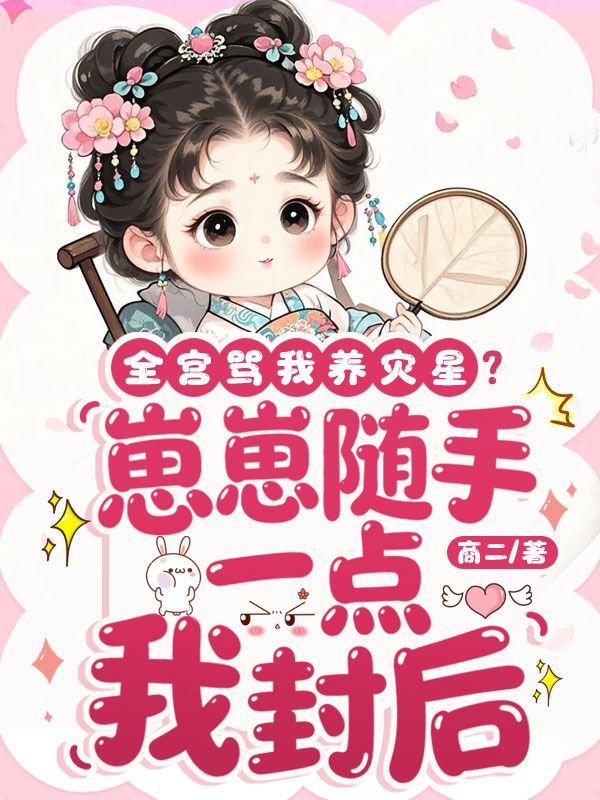全宫骂我养灾星？崽崽随手一点我封后