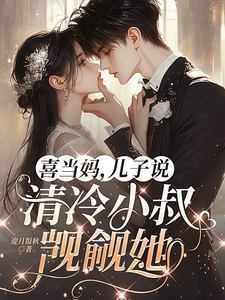 喜当妈，儿子说，清冷小叔觊觎她